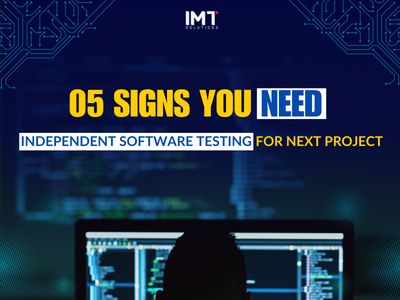 05 signs you need independent software testing for next project