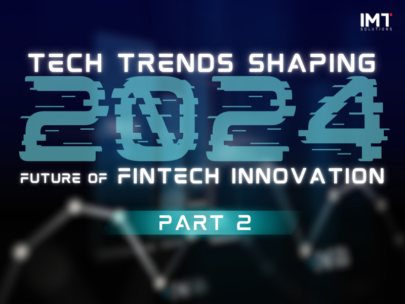 Top 5 tech trends shaping the future of fintech innovation 2024 – Part 2