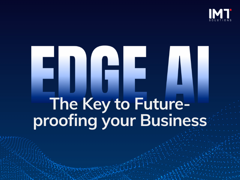 Why Edge AI is the Key to Future-Proofing Your Business?