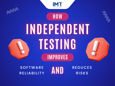 How independent testing improve software reliability and reduce risks?