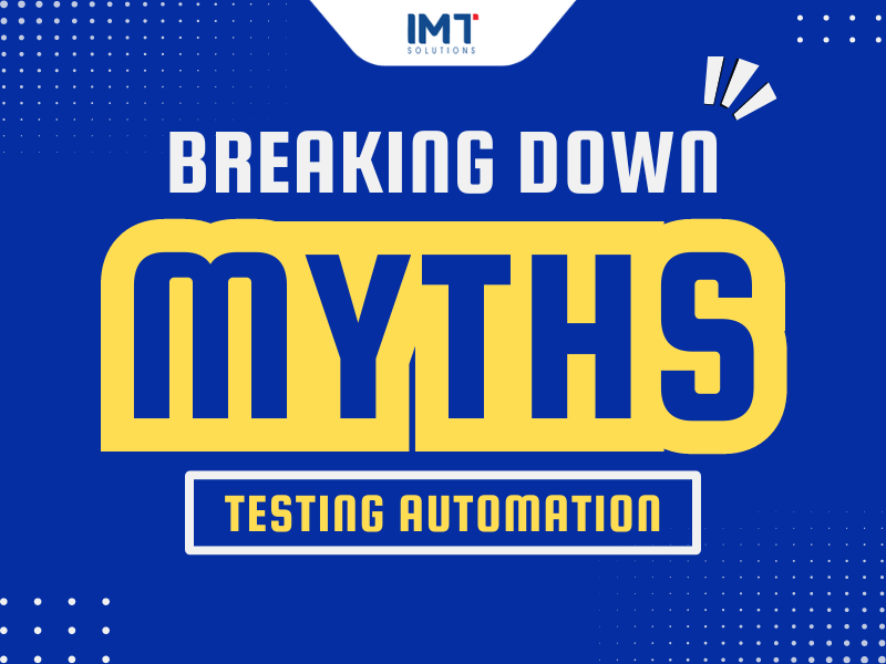 Breaking down the Myths about Software Testing Automation